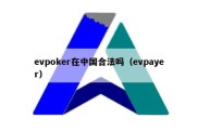 evpoker在中国合法吗（evpayer）